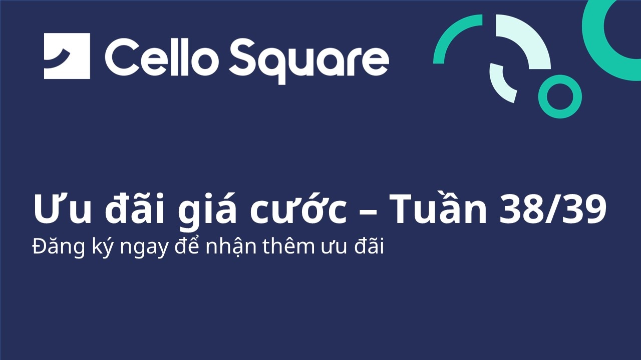 Báo giá cước vận chuyển Cello Square tuần 38-39 tháng 9